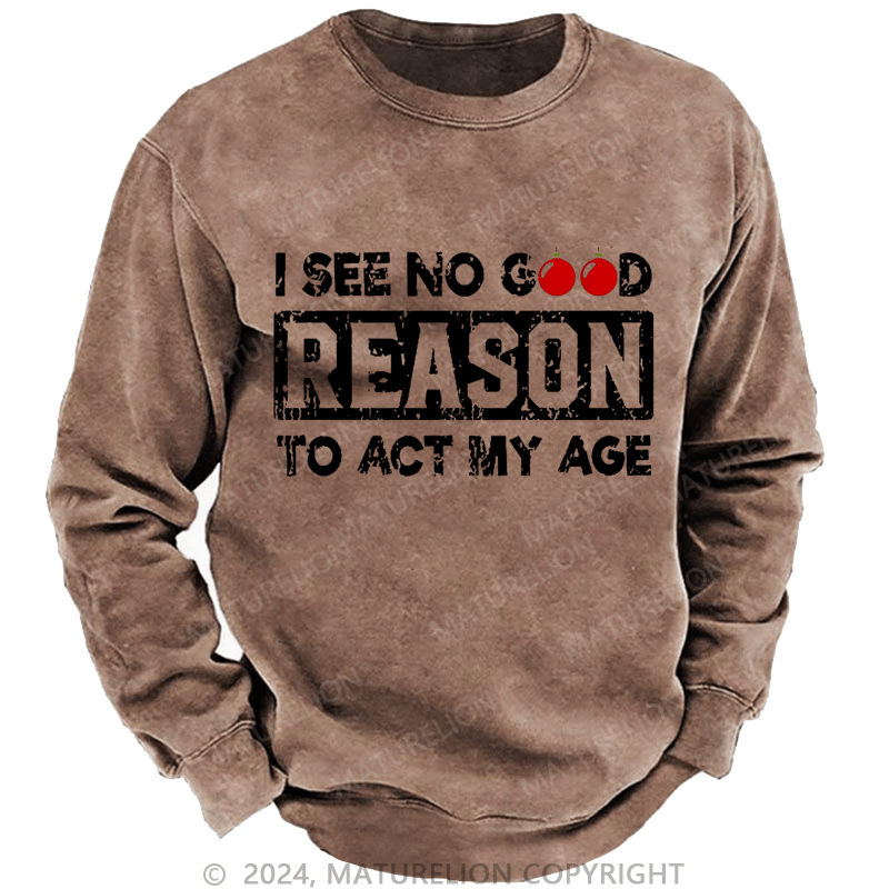 Maturelion Christmas Sweatshirt I See No Good Reason To Act My Age Custom Washed Sweatshirt