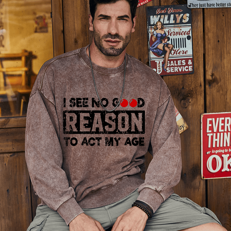 Maturelion Christmas Sweatshirt I See No Good Reason To Act My Age Custom Washed Sweatshirt