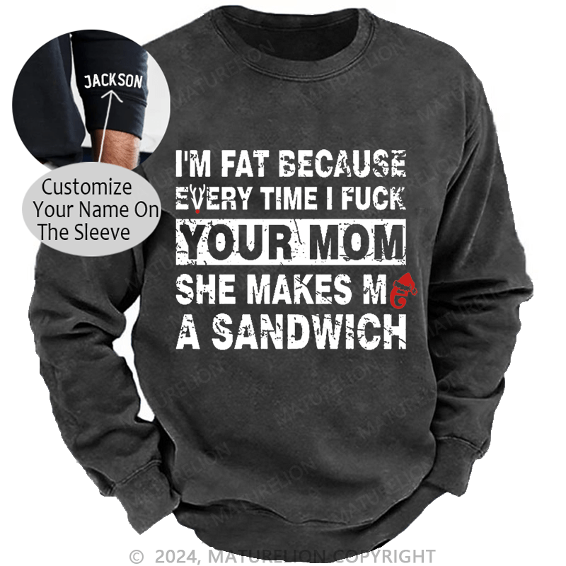 Maturelion Christmas Sweatshirt I'm Fat Because Every Time I Fuck Your Mom She Makes Me A Sandwich Custom Washed Sweatshirt