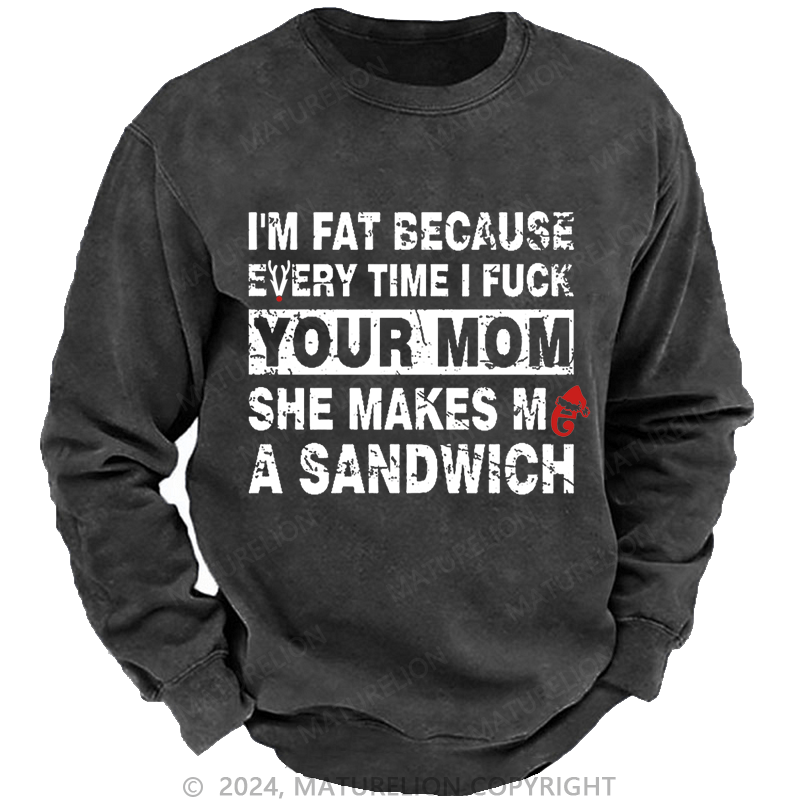 Maturelion Christmas Sweatshirt I'm Fat Because Every Time I Fuck Your Mom She Makes Me A Sandwich Custom Washed Sweatshirt