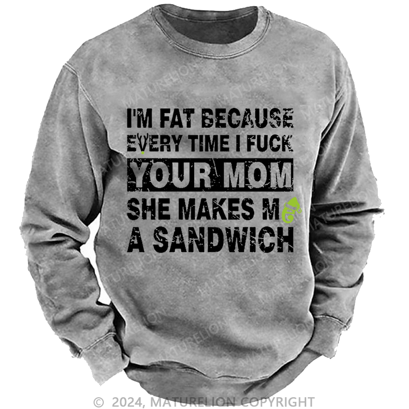 Maturelion Christmas Sweatshirt I'm Fat Because Every Time I Fuck Your Mom She Makes Me A Sandwich Custom Washed Sweatshirt
