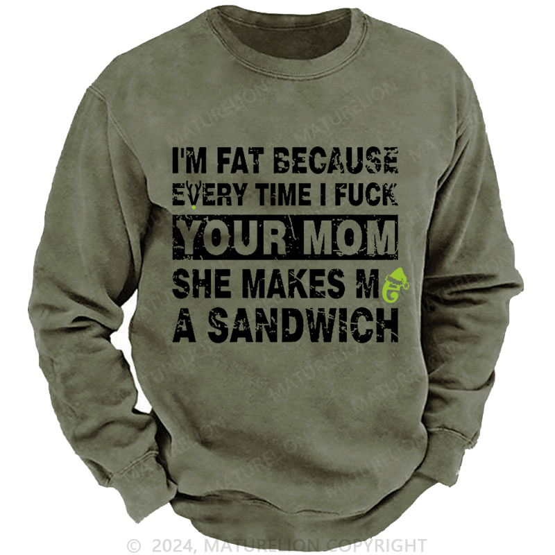 Maturelion Christmas Sweatshirt I'm Fat Because Every Time I Fuck Your Mom She Makes Me A Sandwich Custom Washed Sweatshirt