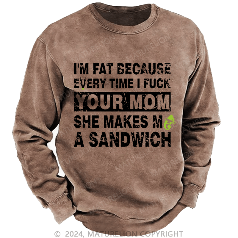 Maturelion Christmas Sweatshirt I'm Fat Because Every Time I Fuck Your Mom She Makes Me A Sandwich Custom Washed Sweatshirt