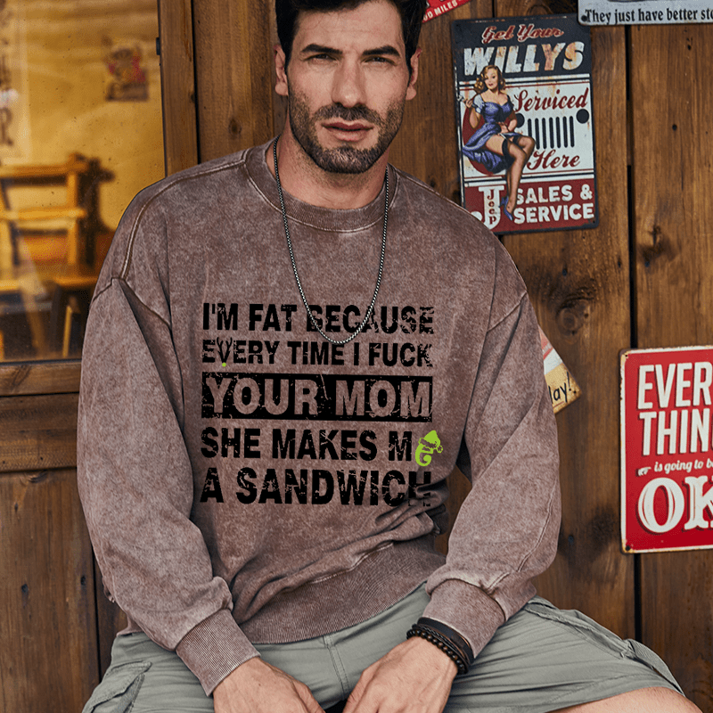 Maturelion Christmas Sweatshirt I'm Fat Because Every Time I Fuck Your Mom She Makes Me A Sandwich Custom Washed Sweatshirt