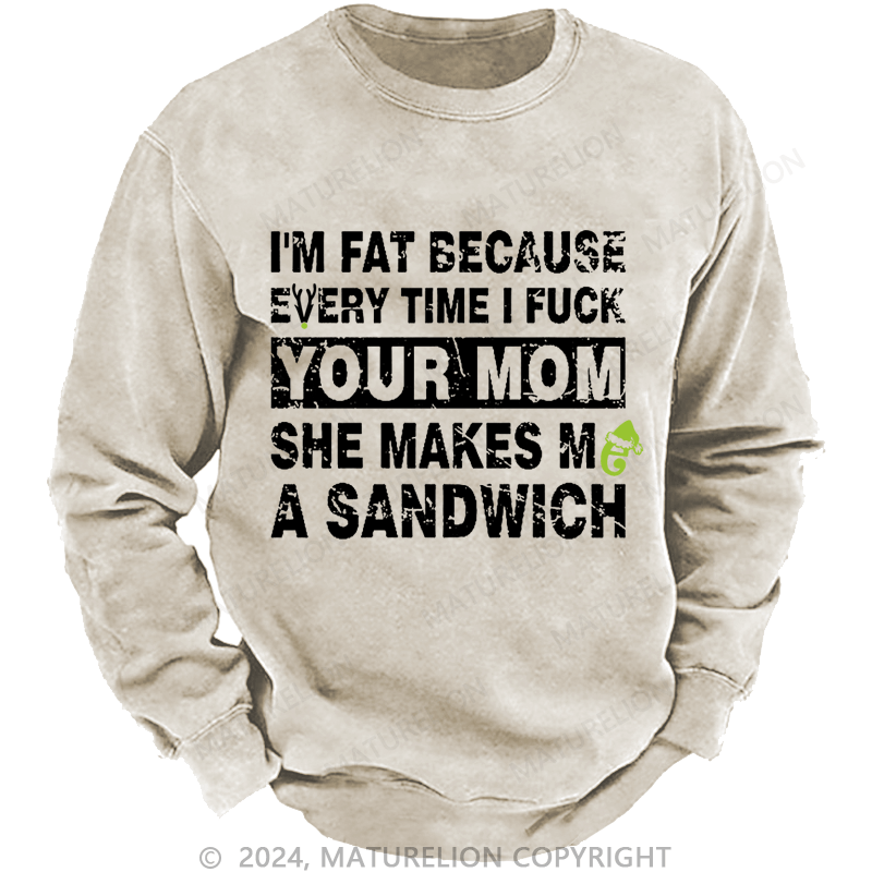 Maturelion Christmas Sweatshirt I'm Fat Because Every Time I Fuck Your Mom She Makes Me A Sandwich Custom Washed Sweatshirt