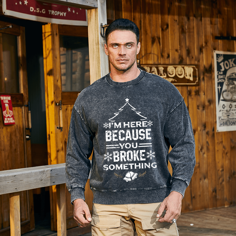 Maturelion Christmas Sweatshirt I'm Here Because You Broke Something Funny Handyman Custom Washed Sweatshirt