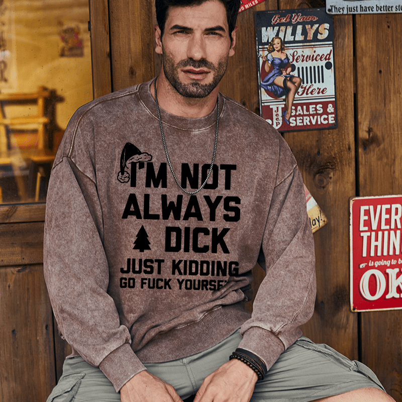 Maturelion Christmas Sweatshirt I'm Not Always A Dick (Just Kidding, Go Fuck Yourself) Custom Washed Sweatshirt