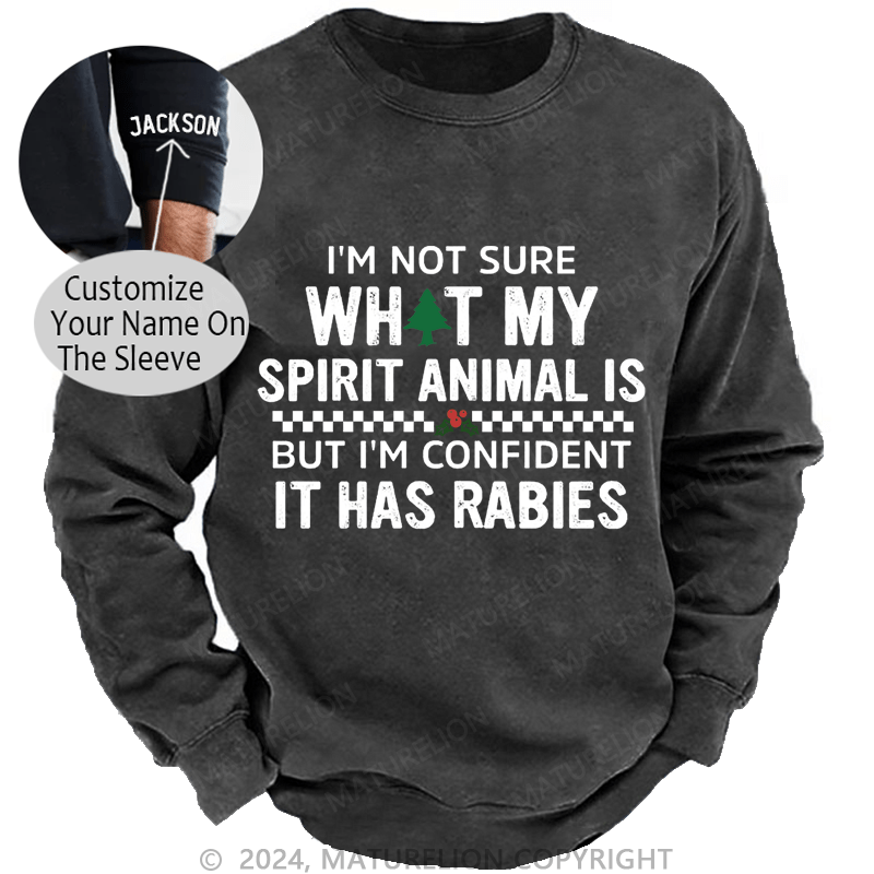 Maturelion Christmas Sweatshirt I'm Not Sure What My Spirit Animal Is But I'm Confident It Has Rabies Custom Washed Sweatshirt