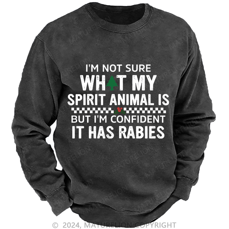 Maturelion Christmas Sweatshirt I'm Not Sure What My Spirit Animal Is But I'm Confident It Has Rabies Custom Washed Sweatshirt