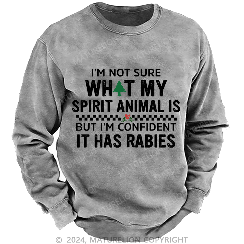 Maturelion Christmas Sweatshirt I'm Not Sure What My Spirit Animal Is But I'm Confident It Has Rabies Custom Washed Sweatshirt