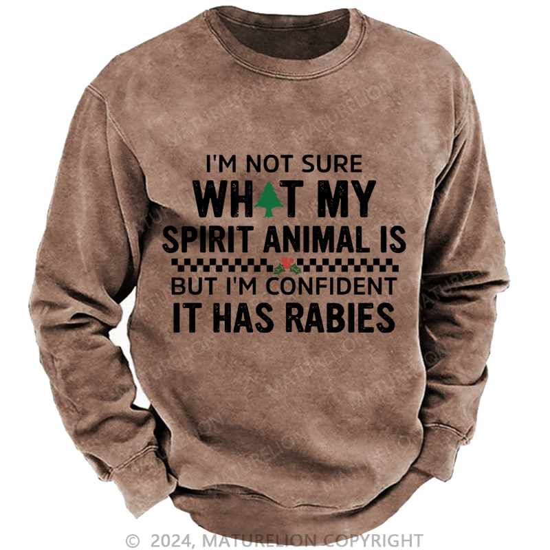 Maturelion Christmas Sweatshirt I'm Not Sure What My Spirit Animal Is But I'm Confident It Has Rabies Custom Washed Sweatshirt