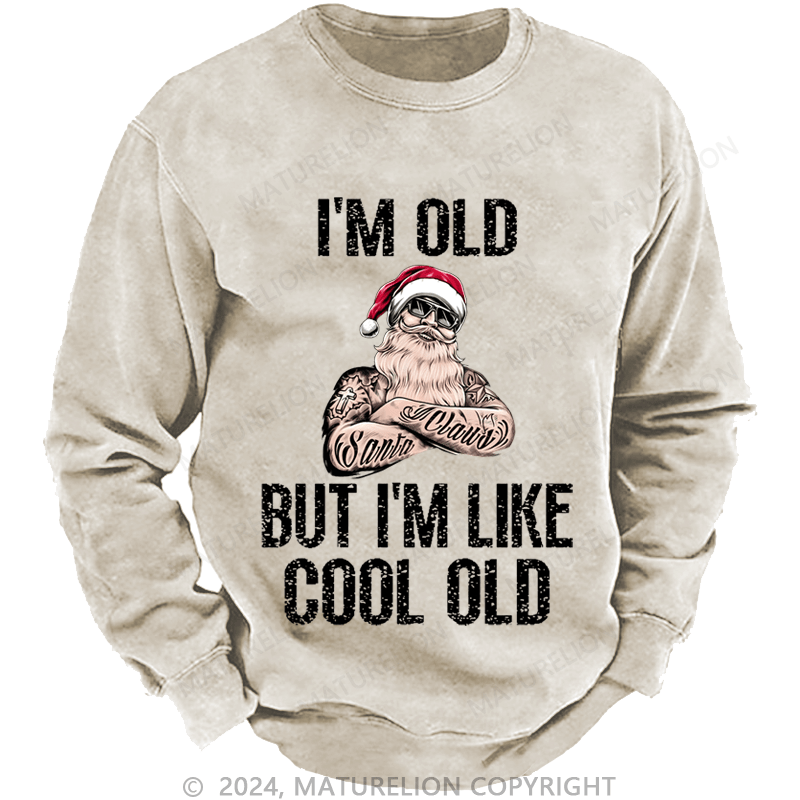 Maturelion Christmas Sweatshirt I'm Old But I'm Like Cool Old Custom Washed Sweatshirt