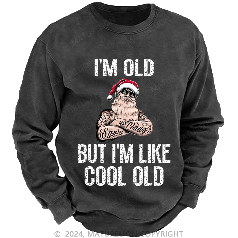 Maturelion Christmas Sweatshirt I'm Old But I'm Like Cool Old Custom Washed Sweatshirt