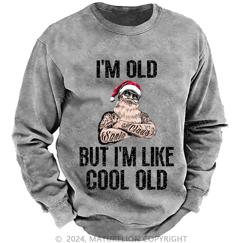 Maturelion Christmas Sweatshirt I'm Old But I'm Like Cool Old Custom Washed Sweatshirt
