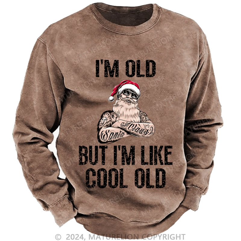 Maturelion Christmas Sweatshirt I'm Old But I'm Like Cool Old Custom Washed Sweatshirt