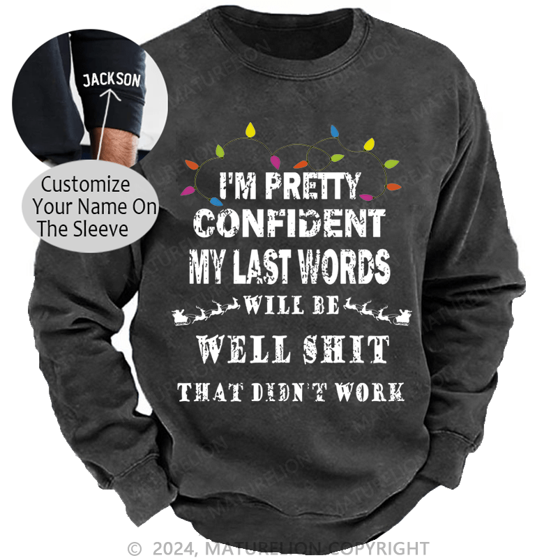 Maturelion Christmas Sweatshirt I'm Pretty Confident My Last Words Will Be Well Shit That Didn't Work Custom Washed Sweatshirt