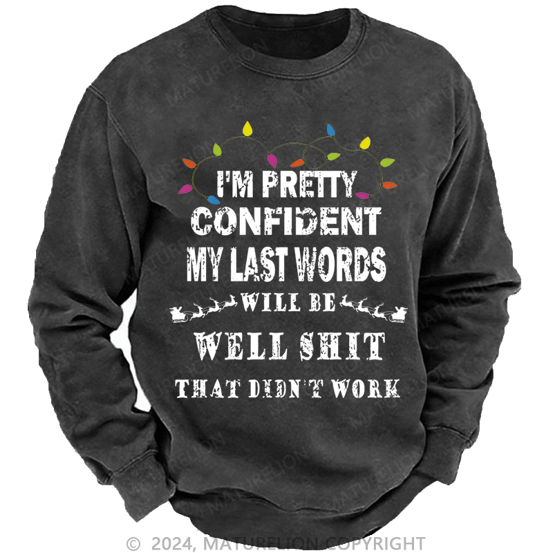 Maturelion Christmas Sweatshirt I'm Pretty Confident My Last Words Will Be Well Shit That Didn't Work Custom Washed Sweatshirt