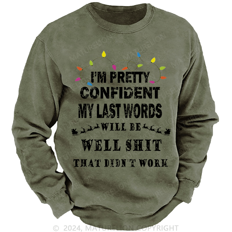 Maturelion Christmas Sweatshirt I'm Pretty Confident My Last Words Will Be Well Shit That Didn't Work Custom Washed Sweatshirt