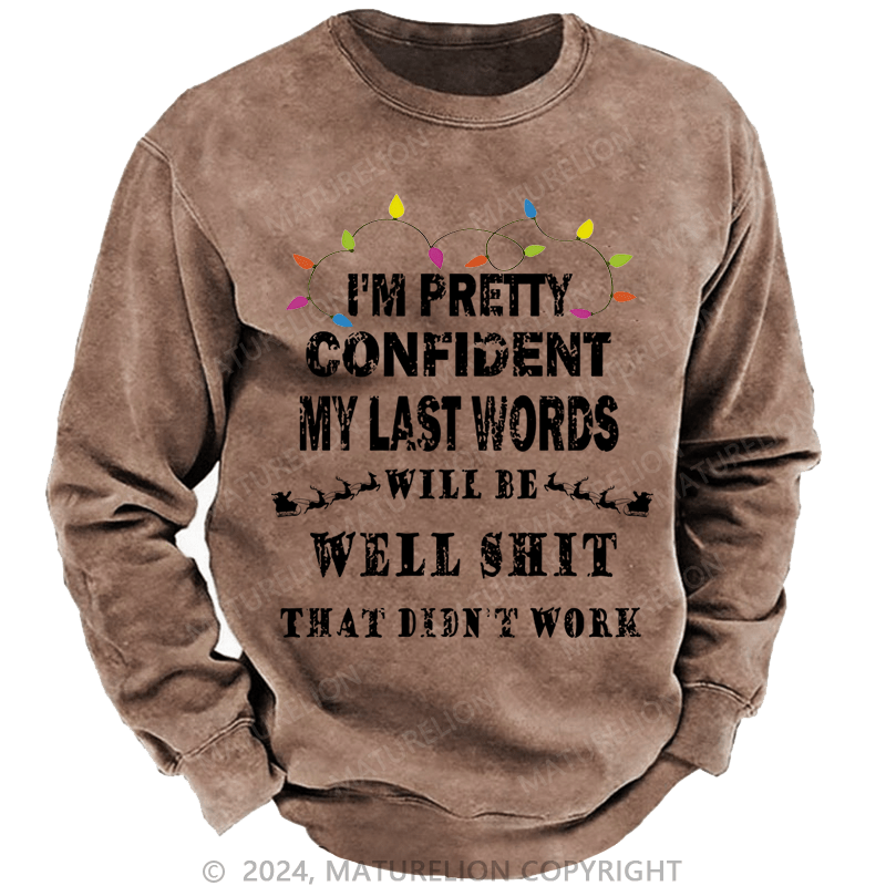 Maturelion Christmas Sweatshirt I'm Pretty Confident My Last Words Will Be Well Shit That Didn't Work Custom Washed Sweatshirt