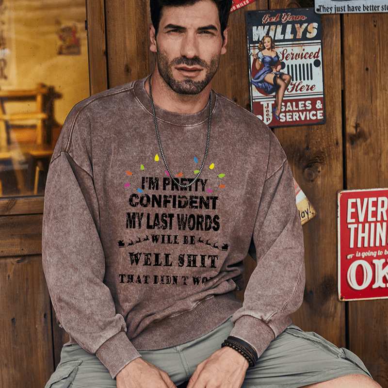Maturelion Christmas Sweatshirt I'm Pretty Confident My Last Words Will Be Well Shit That Didn't Work Custom Washed Sweatshirt