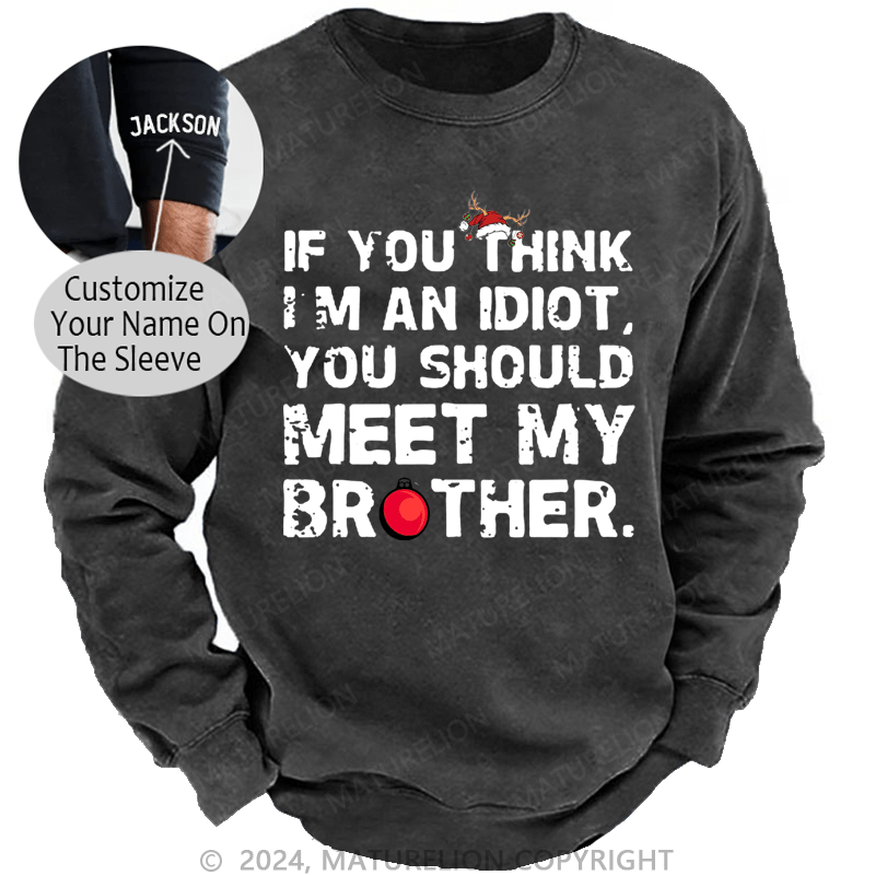 Maturelion Christmas Sweatshirt If You Think I'm An Idiot, You Should Meet My Brother Custom Washed Sweatshirt