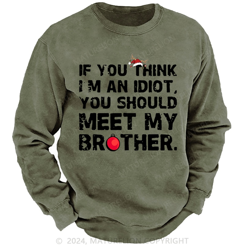Maturelion Christmas Sweatshirt If You Think I'm An Idiot, You Should Meet My Brother Custom Washed Sweatshirt
