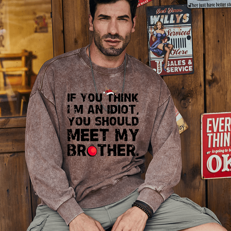 Maturelion Christmas Sweatshirt If You Think I'm An Idiot, You Should Meet My Brother Custom Washed Sweatshirt