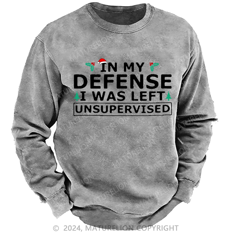 Maturelion Christmas Sweatshirt In My Defense I Was Left Unsupervised Custom Washed Sweatshirt