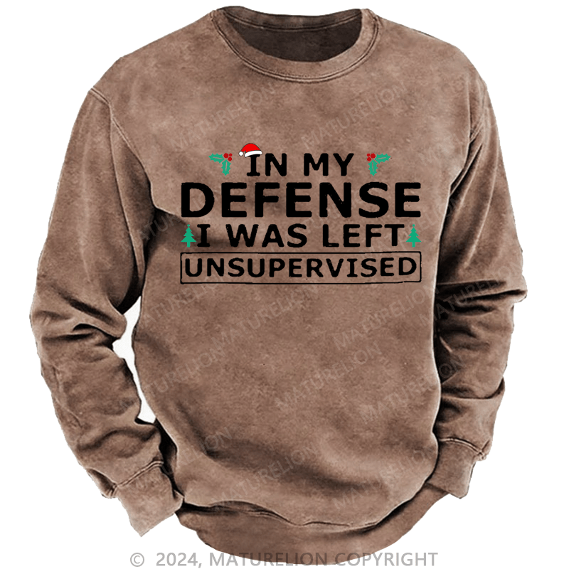 Maturelion Christmas Sweatshirt In My Defense I Was Left Unsupervised Custom Washed Sweatshirt