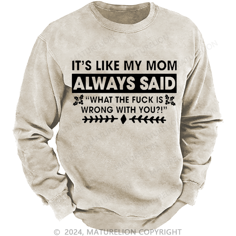 Maturelion Christmas Sweatshirt It's Like My Mom Always Said What The Fuck Is Wrong With You Casual Letters Custom Washed Sweatshirt