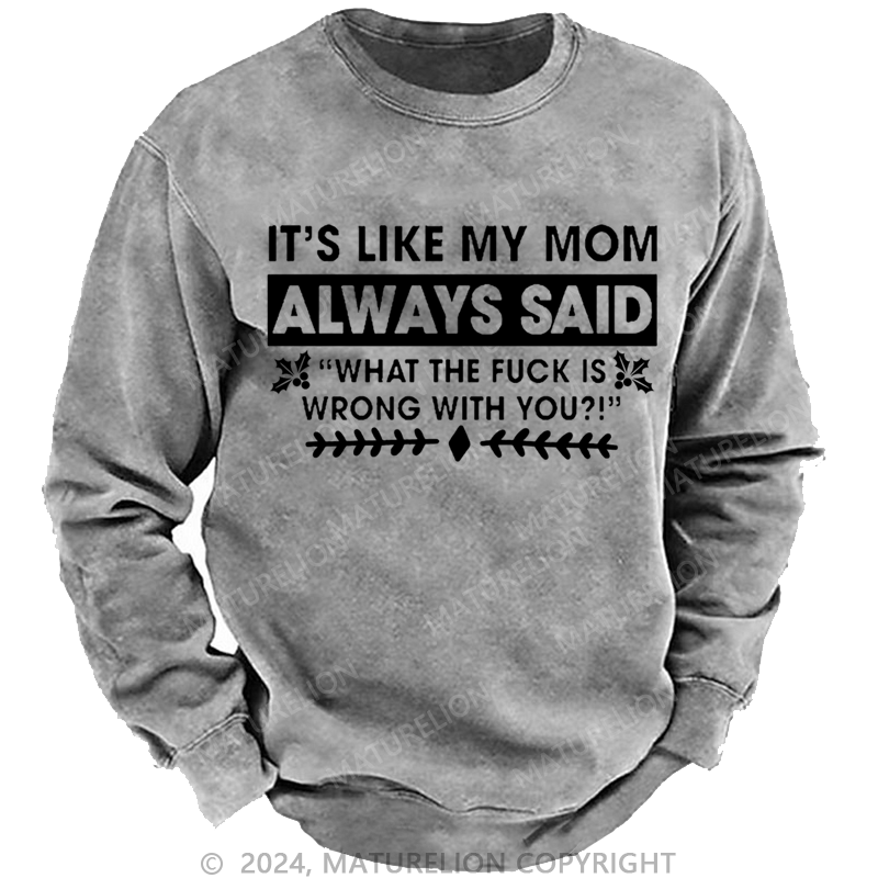 Maturelion Christmas Sweatshirt It's Like My Mom Always Said What The Fuck Is Wrong With You Casual Letters Custom Washed Sweatshirt