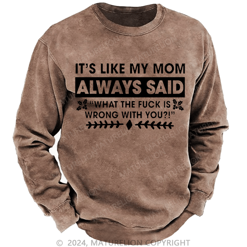 Maturelion Christmas Sweatshirt It's Like My Mom Always Said What The Fuck Is Wrong With You Casual Letters Custom Washed Sweatshirt