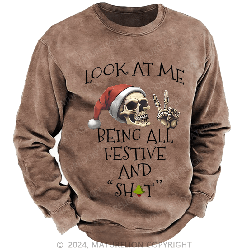 Maturelion Christmas Sweatshirt Look At Me Being All Festive And Shits Custom Washed Sweatshirt
