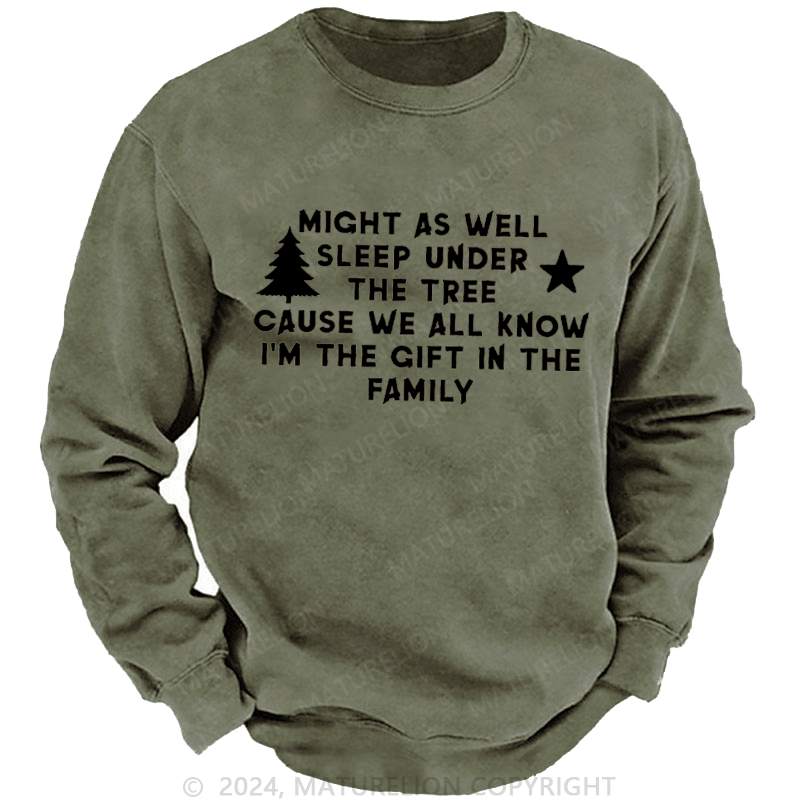 Maturelion Christmas Sweatshirt Might As Well Sleep Under The Tree Cause We All Know I’m The Gift In The Family Custom Washed Sweatshirt