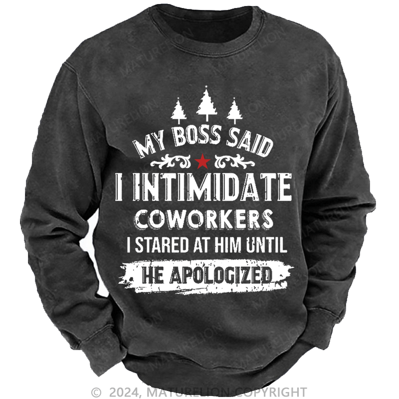 Maturelion Christmas Sweatshirt My Boss Said I Intimidate Coworkers I Stared At Him Until He Apologized Custom Washed Sweatshirt