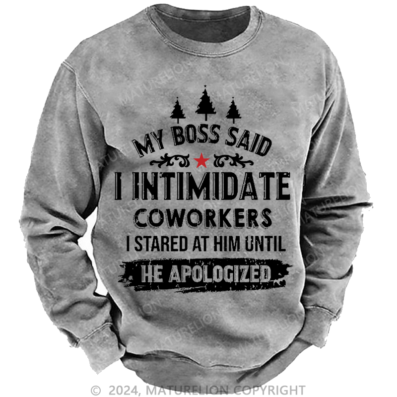 Maturelion Christmas Sweatshirt My Boss Said I Intimidate Coworkers I Stared At Him Until He Apologized Custom Washed Sweatshirt