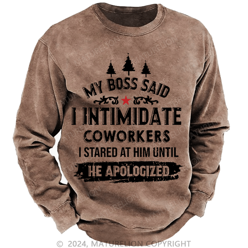 Maturelion Christmas Sweatshirt My Boss Said I Intimidate Coworkers I Stared At Him Until He Apologized Custom Washed Sweatshirt