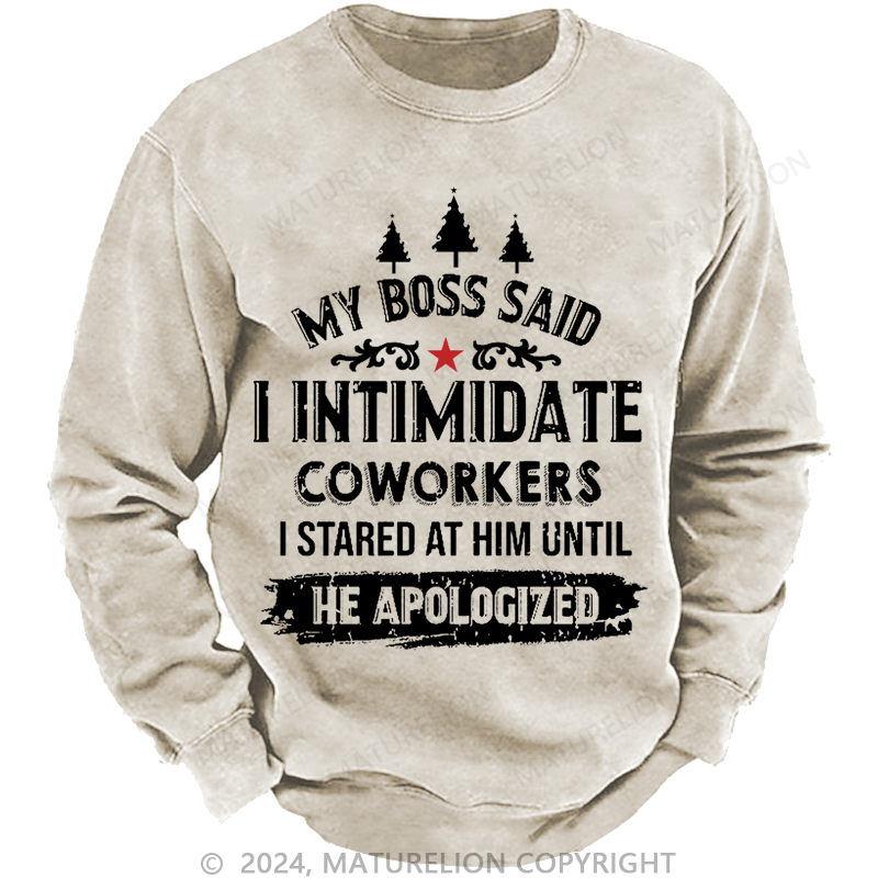 Maturelion Christmas Sweatshirt My Boss Said I Intimidate Coworkers I Stared At Him Until He Apologized Custom Washed Sweatshirt