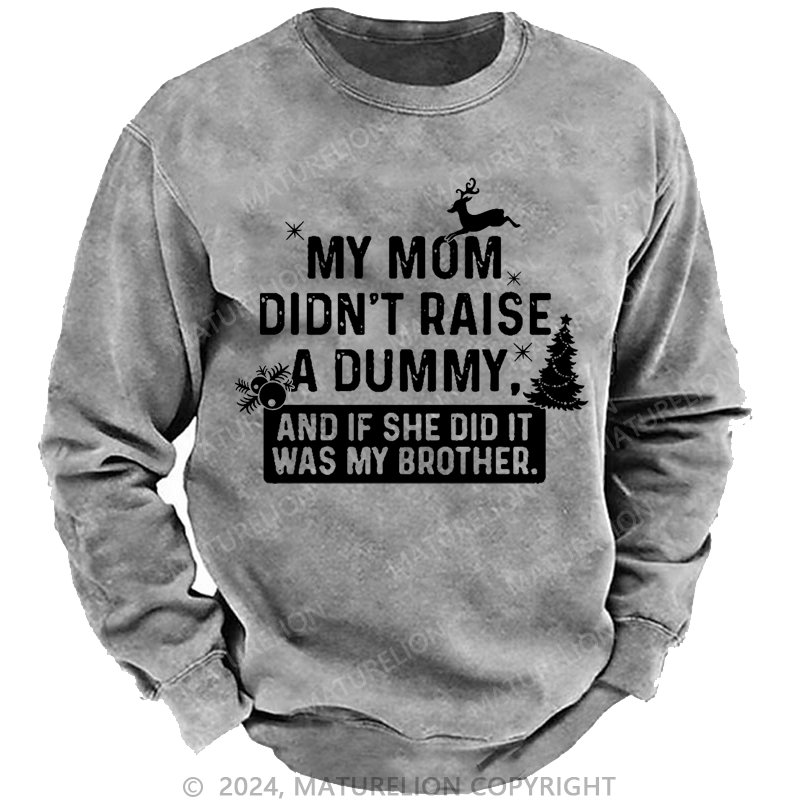 Maturelion Christmas Sweatshirt My Mom Didn't Raise A Dummy, And If She Did It Was My Brother Custom Washed Sweatshirt