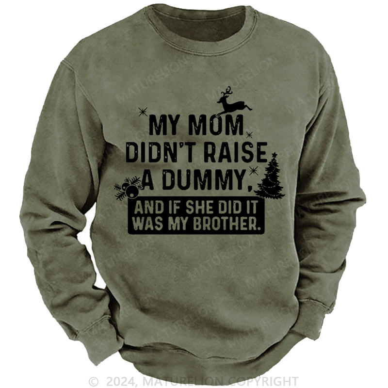 Maturelion Christmas Sweatshirt My Mom Didn't Raise A Dummy, And If She Did It Was My Brother Custom Washed Sweatshirt