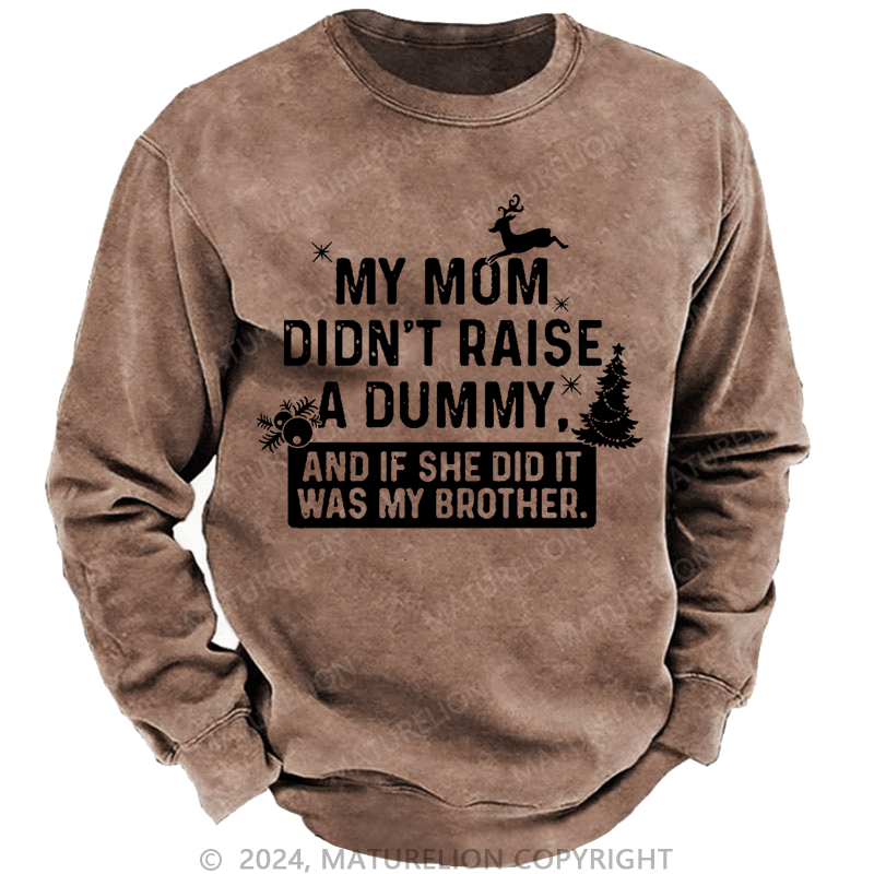 Maturelion Christmas Sweatshirt My Mom Didn't Raise A Dummy, And If She Did It Was My Brother Custom Washed Sweatshirt