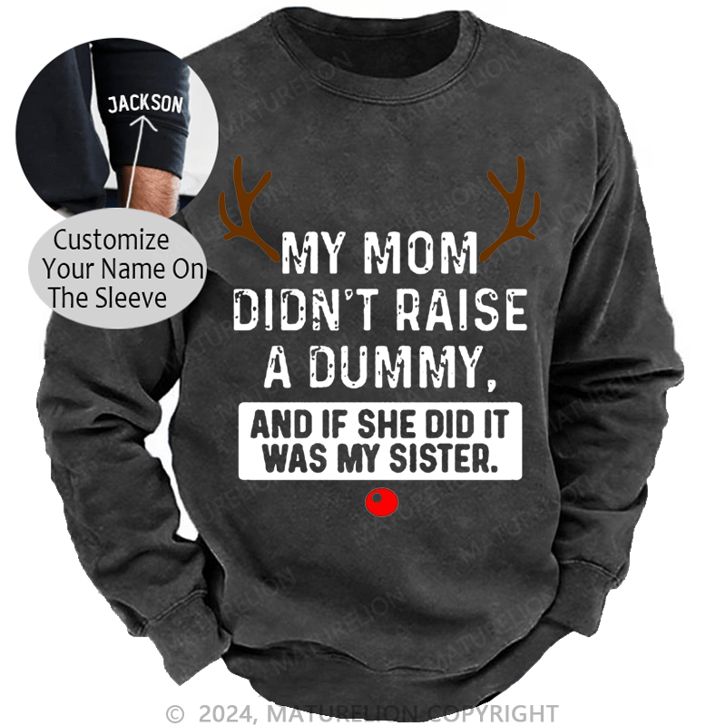 Maturelion Christmas Sweatshirt My Mom Didn't Raise A Dummy, And If She Did It Was My Sister Custom Washed Sweatshirt
