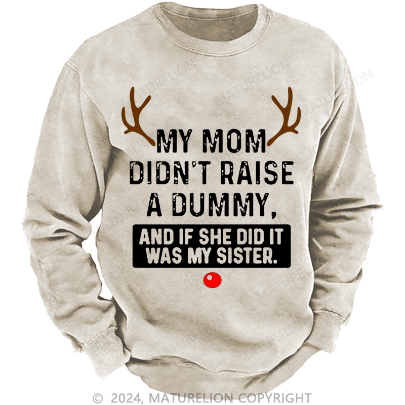 Maturelion Christmas Sweatshirt My Mom Didn't Raise A Dummy, And If She Did It Was My Sister Custom Washed Sweatshirt