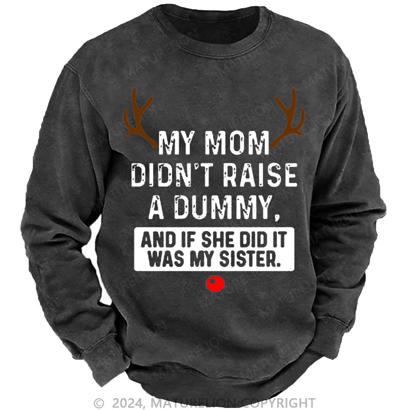 Maturelion Christmas Sweatshirt My Mom Didn't Raise A Dummy, And If She Did It Was My Sister Custom Washed Sweatshirt