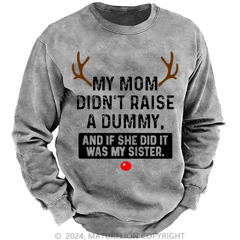 Maturelion Christmas Sweatshirt My Mom Didn't Raise A Dummy, And If She Did It Was My Sister Custom Washed Sweatshirt