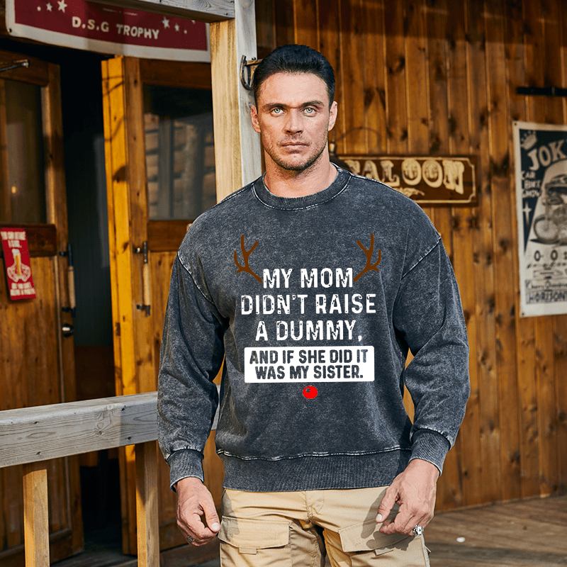 Maturelion Christmas Sweatshirt My Mom Didn't Raise A Dummy, And If She Did It Was My Sister Custom Washed Sweatshirt