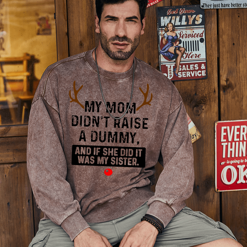Maturelion Christmas Sweatshirt My Mom Didn't Raise A Dummy, And If She Did It Was My Sister Custom Washed Sweatshirt