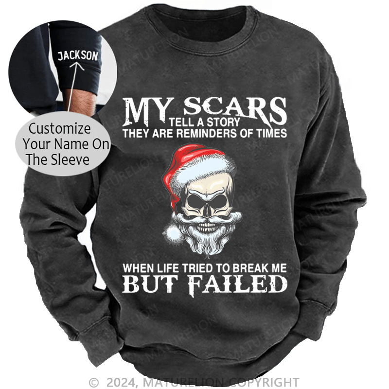 Maturelion Christmas Sweatshirt My Scars Tell A Story They Are Reminders Of When Life Tried To Break Me But Failed Custom Washed Sweatshirt