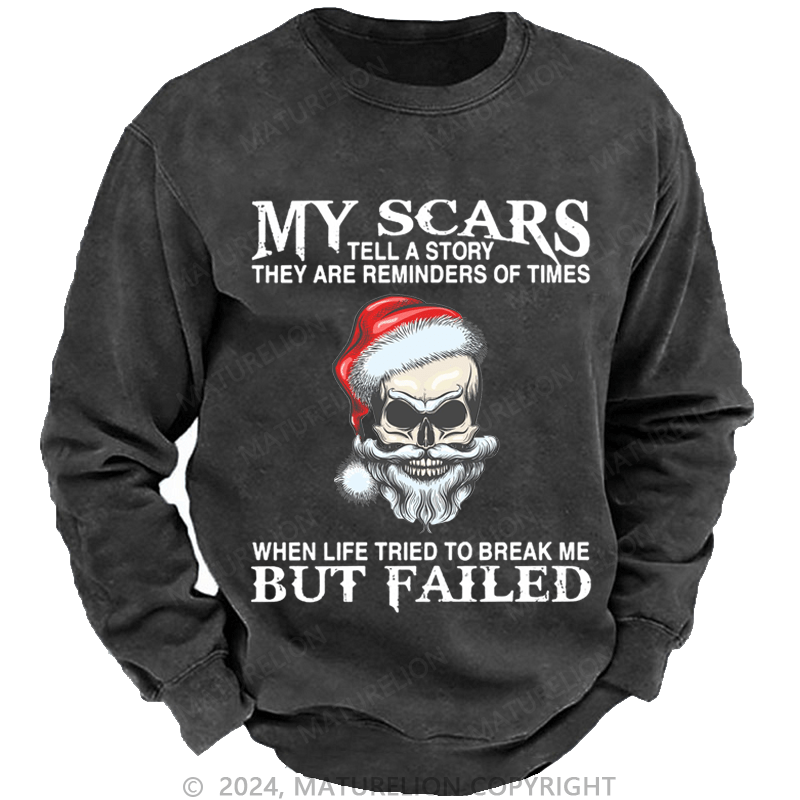 Maturelion Christmas Sweatshirt My Scars Tell A Story They Are Reminders Of When Life Tried To Break Me But Failed Custom Washed Sweatshirt