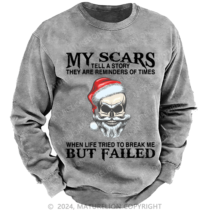 Maturelion Christmas Sweatshirt My Scars Tell A Story They Are Reminders Of When Life Tried To Break Me But Failed Custom Washed Sweatshirt